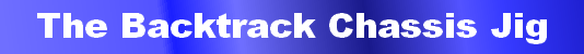 The Backtrack Chassis Jig