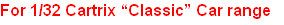 For 1/32 Cartrix “Classic” Car range