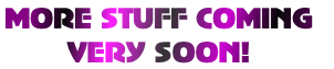 MORE STUFF COMING 
VERY SOON!