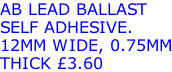 AB LEAD BALLAST SELF ADHESIVE. 12MM WIDE, 0.75MM THICK £3.60